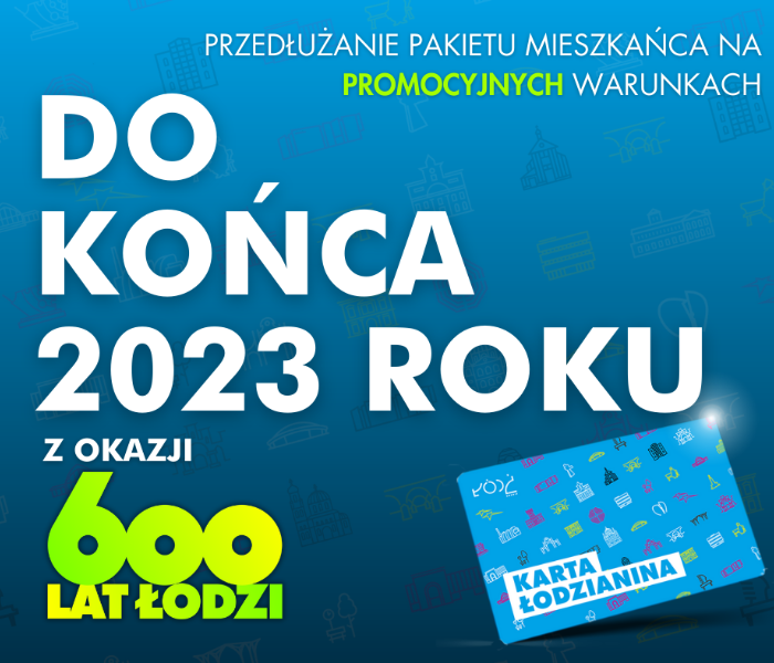aktualność: Zmieniamy okres trwania promocyjnych warunków na przedłużenie Karty Łodzianina w 2023 roku.